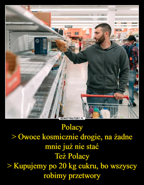 Polacy> Owoce kosmicznie drogie, na żadne mnie już nie staćTeż Polacy> Kupujemy po 20 kg cukru, bo wszyscy robimy przetwory –  