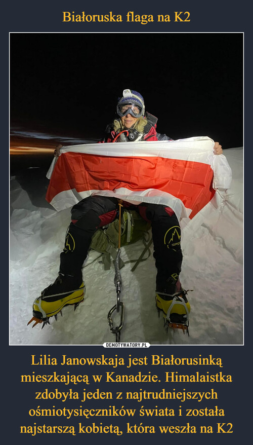 Białoruska flaga na K2 Lilia Janowskaja jest Białorusinką mieszkającą w Kanadzie. Himalaistka zdobyła jeden z najtrudniejszych ośmiotysięczników świata i została najstarszą kobietą, która weszła na K2