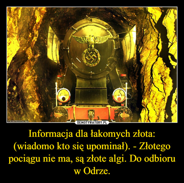 Informacja dla łakomych złota: (wiadomo kto się upominał). - Złotego pociągu nie ma, są złote algi. Do odbioru w Odrze.