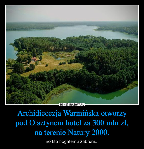 Archidiecezja Warmińska otworzy pod Olsztynem hotel za 300 mln zł, na terenie Natury 2000. – Bo kto bogatemu zabroni... 
