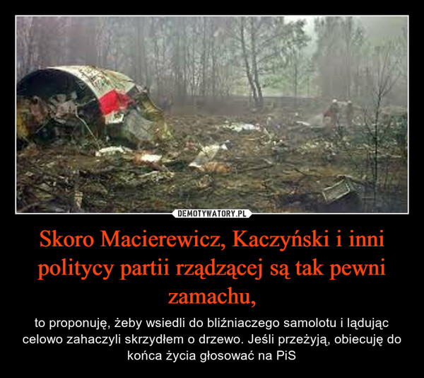 Skoro Macierewicz, Kaczyński i inni politycy partii rządzącej są tak pewni zamachu,