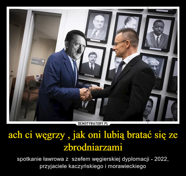 ach ci węgrzy , jak oni lubią bratać się ze zbrodniarzami – spotkanie ławrowa z  szefem węgierskiej dyplomacji - 2022, przyjaciele kaczyńskiego i morawieckiego 