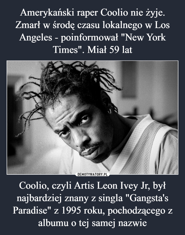 Coolio, czyli Artis Leon Ivey Jr, był najbardziej znany z singla "Gangsta's Paradise" z 1995 roku, pochodzącego z albumu o tej samej nazwie –  