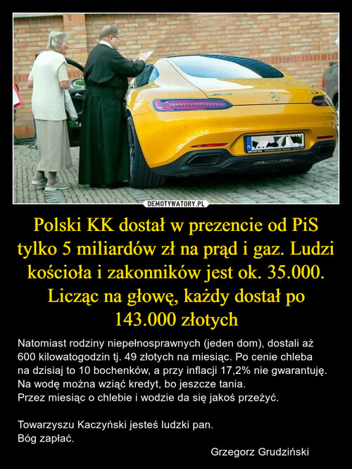 Polski KK dostał w prezencie od PiS tylko 5 miliardów zł na prąd i gaz. Ludzi kościoła i zakonników jest ok. 35.000. Licząc na głowę, każdy dostał po 143.000 złotych