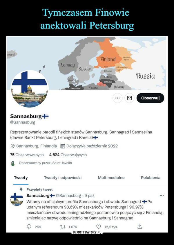  –  Witamy na oficjalnym profilu Sannasburga i obwodu Sannagrad -HPoudanym referendum 98.69% mieszkańców Petersburga i 96.97%mieszkańców obwodu leningradzkiego postanowiło połączyć się z Finlandią,zmieniając nazwę odpowiednio na Sannasburg i Sannagrad.
