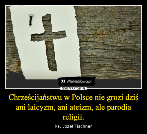 Chrześcijaństwu w Polsce nie grozi dziś ani laicyzm, ani ateizm, ale parodia religii.