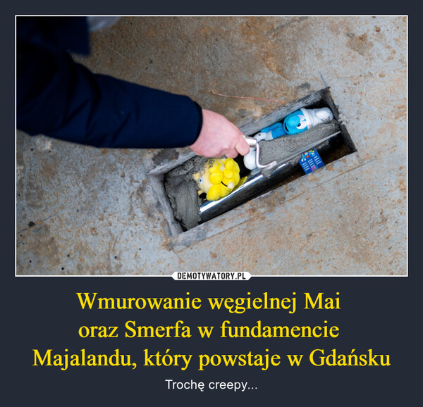 Wmurowanie węgielnej Mai oraz Smerfa w fundamencie Majalandu, który powstaje w Gdańsku – Trochę creepy... 