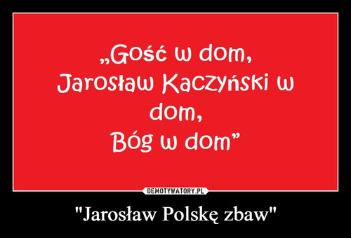 "Jarosław Polskę zbaw"