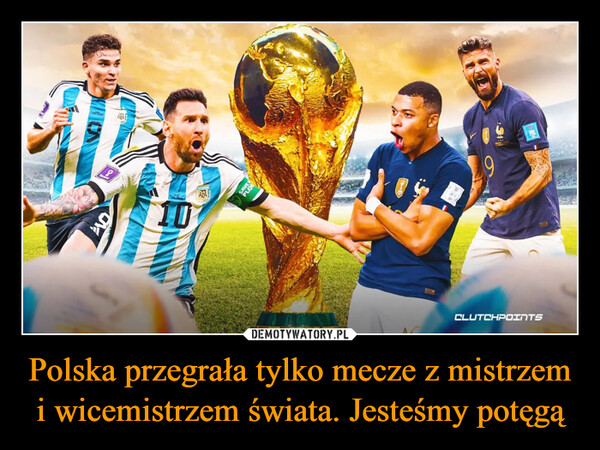 Polska przegrała tylko mecze z mistrzem i wicemistrzem świata. Jesteśmy potęgą –  