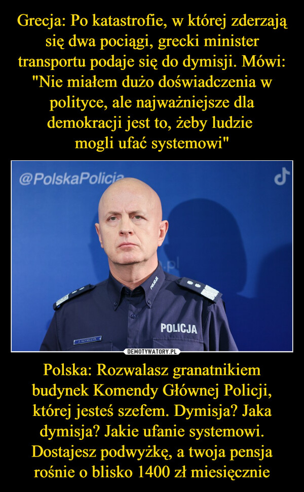 Polska: Rozwalasz granatnikiem budynek Komendy Głównej Policji, której jesteś szefem. Dymisja? Jaka dymisja? Jakie ufanie systemowi. Dostajesz podwyżkę, a twoja pensja rośnie o blisko 1400 zł miesięcznie –  