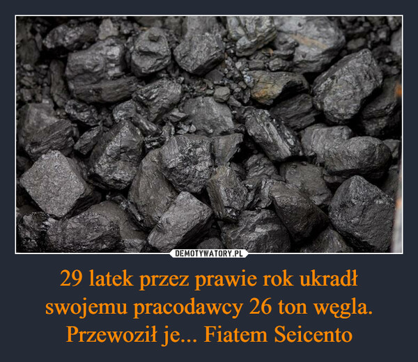 29 latek przez prawie rok ukradł swojemu pracodawcy 26 ton węgla. Przewoził je... Fiatem Seicento –  