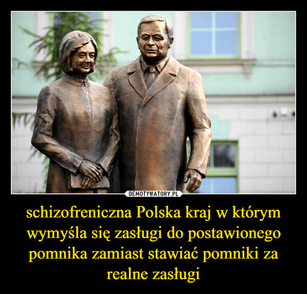 schizofreniczna Polska kraj w którym wymyśla się zasługi do postawionego pomnika zamiast stawiać pomniki za realne zasługi