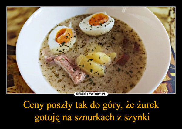 Ceny poszły tak do góry, że żurek gotuję na sznurkach z szynki –  