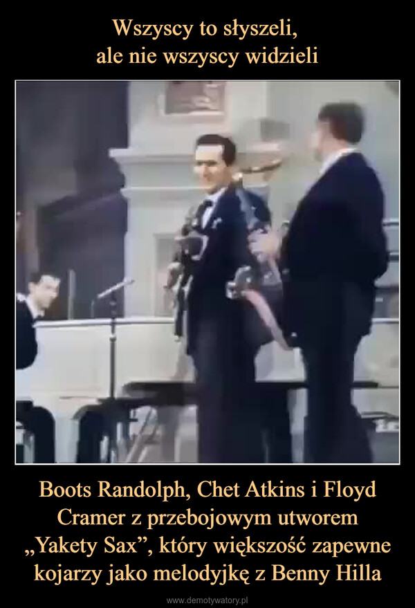 Boots Randolph, Chet Atkins i Floyd Cramer z przebojowym utworem „Yakety Sax”, który większość zapewne kojarzy jako melodyjkę z Benny Hilla –  l
