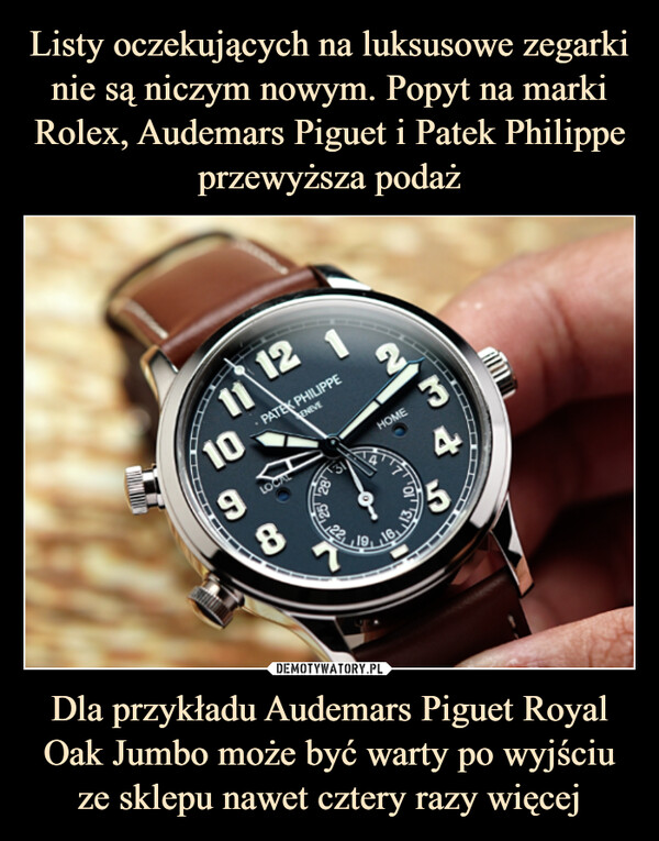 Listy oczekujących na luksusowe zegarki nie są niczym nowym. Popyt na marki Rolex, Audemars Piguet i Patek Philippe przewyższa podaż Dla przykładu Audemars Piguet Royal Oak Jumbo może być warty po wyjściu ze sklepu nawet cztery razy więcej