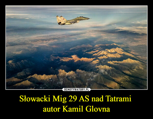 Słowacki Mig 29 AS nad Tatrami 
autor Kamil Glovna