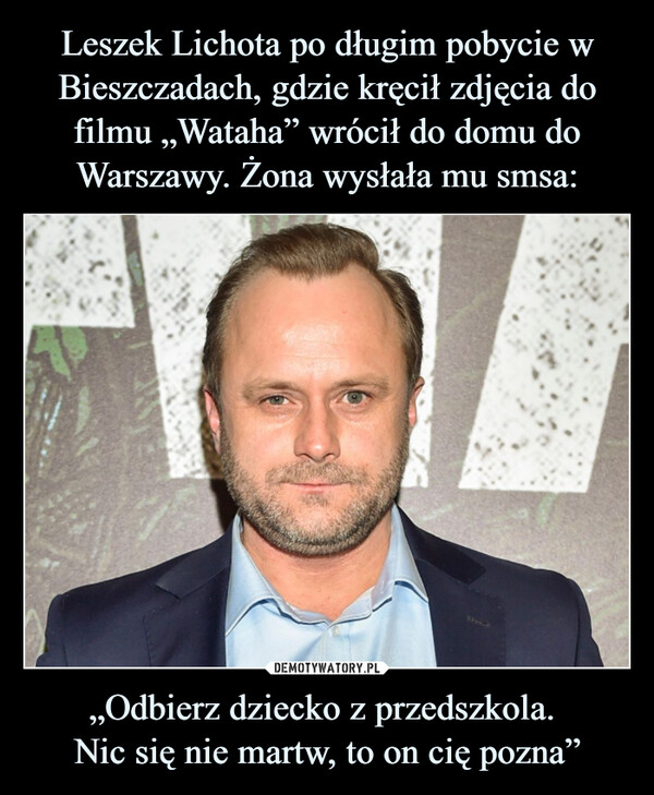 „Odbierz dziecko z przedszkola. Nic się nie martw, to on cię pozna” –  
