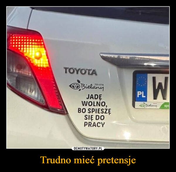 Trudno mieć pretensje –  TOYOTABielanyJADĘWOLNO,BO SPIESZĘSIĘ DOPRACYPLWBielanyspc