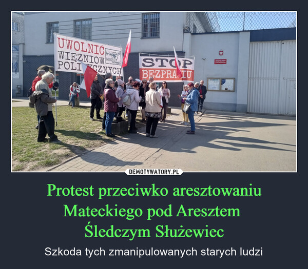 Protest przeciwko aresztowaniu Mateckiego pod Aresztem Śledczym Służewiec – Szkoda tych zmanipulowanych starych ludzi esz służyćypospolitejUWOLNICWIEŻNIOWPOLICZNYCHUWOLNICpolitycznych!STOPBEZPRANIUARESZT ŚLEDCZYwWARSZAWIE-SLUZEWCUINFORMACJE